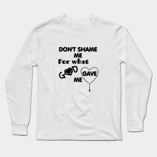 Don't Shame me for what God gave me Long Sleeve T-Shirt